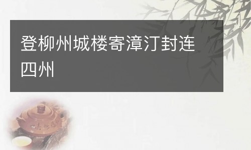 登柳州城楼寄漳汀封连四州